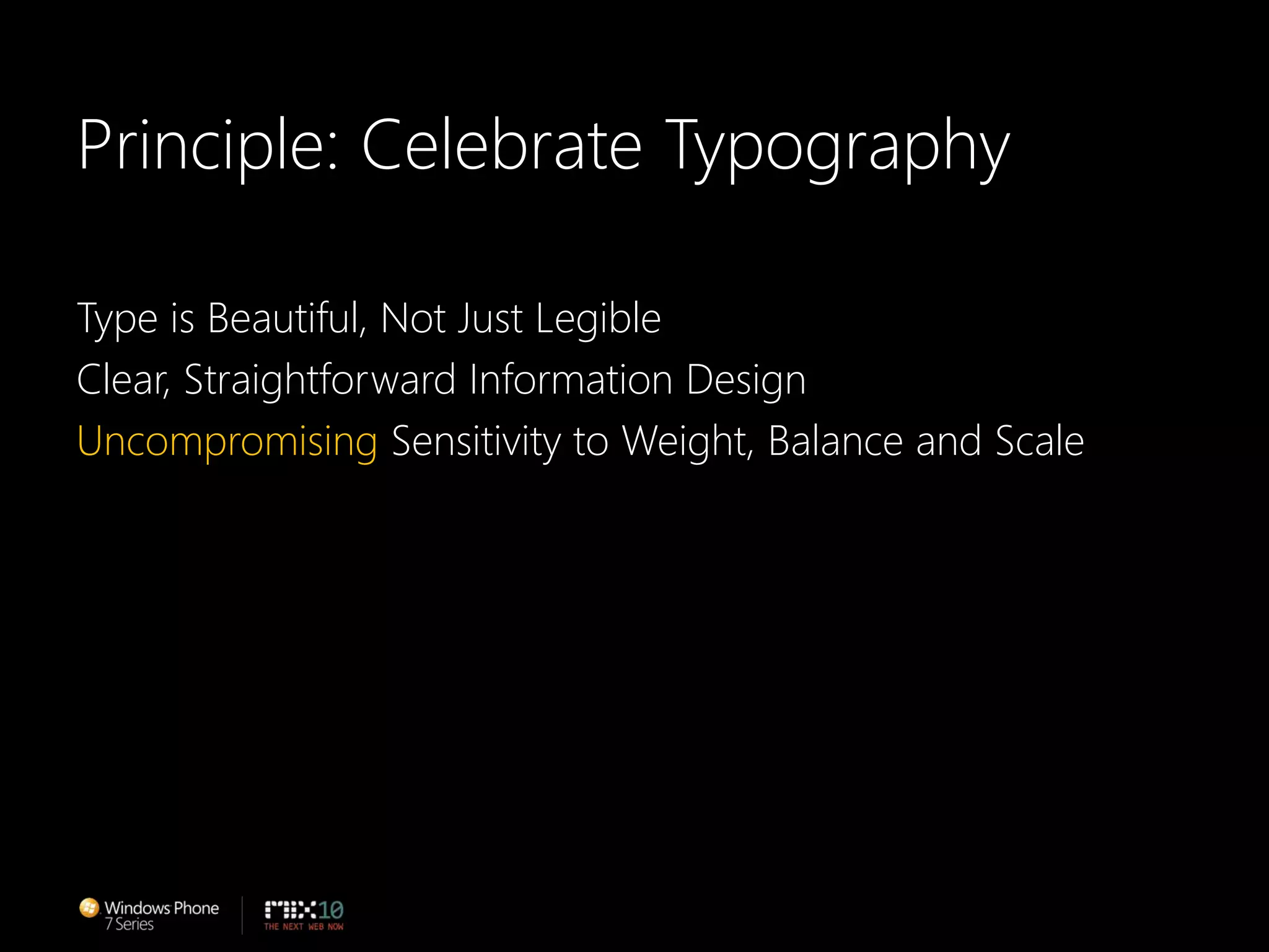 Principle: Celebrate TypographyType is Beautiful, Not Just LegibleClear, Straightforward Information DesignUncompromising Sensitivity to Weight, Balance and Scale