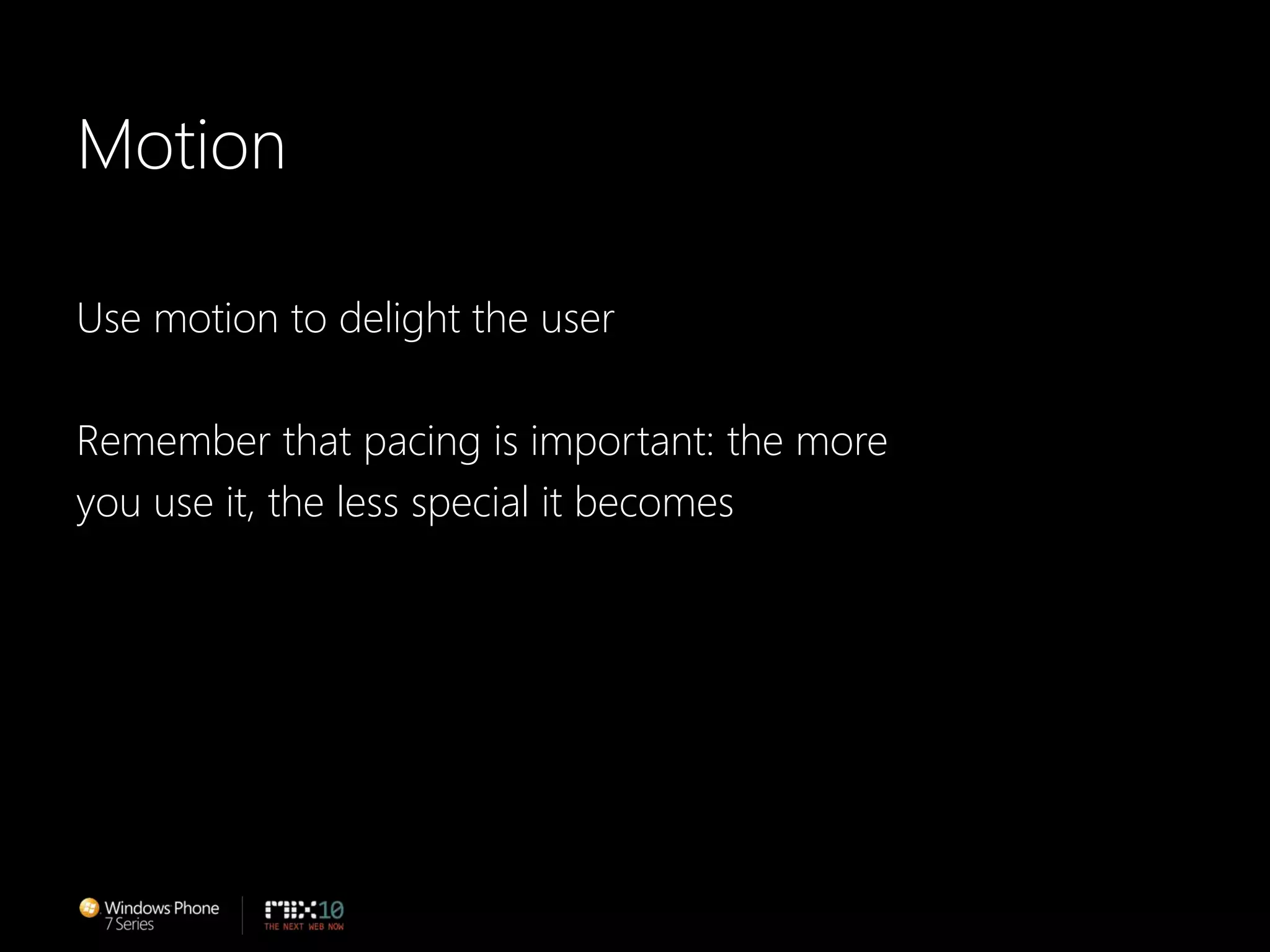 MotionUse motion to delight the userRemember that pacing is important: the moreyou use it, the less special it becomes