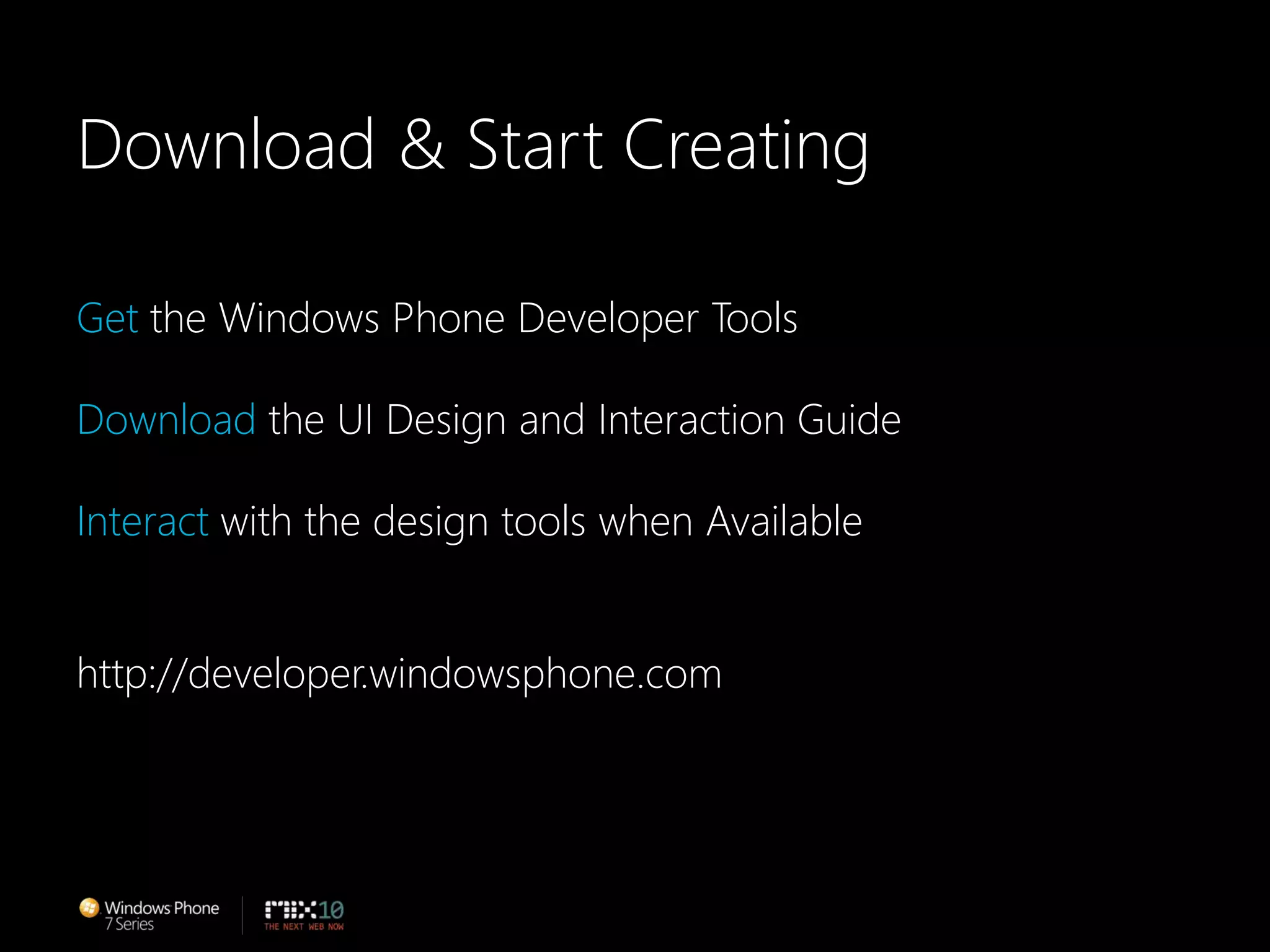 Download & Start CreatingGet the Windows Phone Developer ToolsDownload the UI Design and Interaction GuideInteract with the design tools when Availablehttp://developer.windowsphone.com