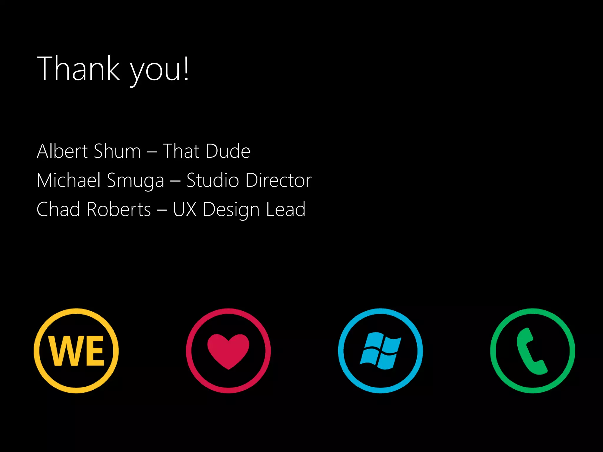 Thank you!Albert Shum – That DudeMichael Smuga – Studio DirectorChad Roberts – UX Design Lead