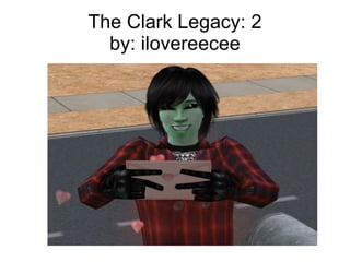The Clark Legacy: 2
  by: ilovereecee
 