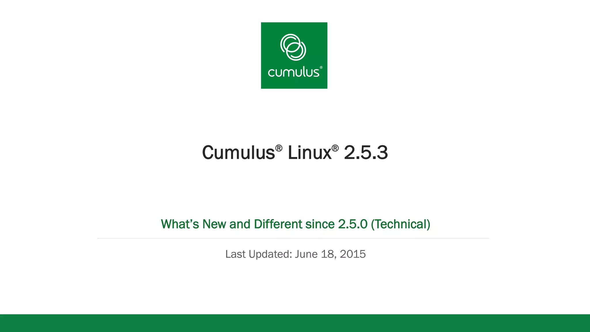 v
Cumulus®
Linux®
2.5.3
What’s New and Different since 2.5.0 (Technical)
Last Updated: June 18, 2015
 