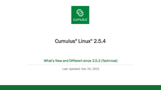 v
Cumulus®
Linux®
2.5.4
What’s New and Different since 2.5.3 (Technical)
Last Updated: Nov 19, 2015
 