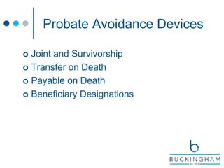Probate Avoidance Devices
 Joint and Survivorship
 Transfer on Death
 Payable on Death
 Beneficiary Designations
 