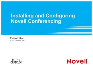 Installing and Configuring Novell Conferencing   Prakash Khot, CTO, Dimdim, Inc. 