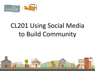 CL201 Using Social Media
to Build Community

 