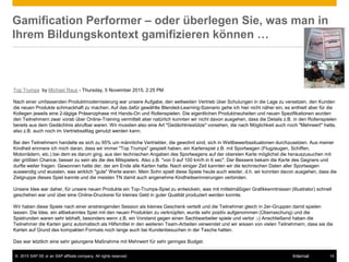 © 2015 SAP SE or an SAP affiliate company. All rights reserved. 14Internal
Gamification Performer – oder überlegen Sie, was man in
Ihrem Bildungskontext gamifizieren können …
Top Trumps by Michael Raus - Thursday, 5 November 2015, 2:25 PM
Nach einer umfassenden Produktmodernisierung war unsere Aufgabe, den weltweiten Vertrieb über Schulungen in die Lage zu versetzen, den Kunden
die neuen Produkte schmackhaft zu machen. Auf das dafür gewählte Blended-Learning-Szenario gehe ich hier nicht näher ein, es enthielt aber für die
Kollegen jeweils eine 2-tägige Präsenzphase mit Hands-On und Rollenspielen. Die eigentlichen Produktneuheiten und neuen Spezifikationen wurden
den Teilnehmern zwar vorab über Online-Training vermittelt aber natürlich konnten wir nicht davon ausgehen, dass die Details z.B. in den Rollenspielen
bereits aus dem Gedächtnis abrufbar waren. Wir mussten also eine Art "Gedächtnisstütze" vorsehen, die nach Möglichkeit auch noch "Mehrwert" hatte,
also z.B. auch noch im Vertriebsalltag genutzt werden kann.
Bei den Teilnehmern handelte es sich zu 95% um männliche Vertriebler, die gewohnt sind, sich in Wettbewerbssituationen durchzusetzen. Aus meiner
Kindheit erinnere ich mich daran, dass wir immer "Top Trumps" gespielt haben, ein Kartenspiel z.B. mit Sportwagen (Flugzeugen, Schiffen,
Motorrädern, etc.) bei dem es darum ging, aus den technischen Angaben des Sportwagens auf der obersten Karte möglichst die herauszusuchen mit
der größten Chance, besser zu sein als die des Mitspielers. Also z.B. "von 0 auf 100 km/h in 6 sec". Der Bessere bekam die Karte des Gegners und
durfte weiter fragen. Gewonnen hatte der, der am Ende alle Karten hatte. Nach einiger Zeit kannten wir die technischen Daten aller Sportwagen
auswendig und wussten, was wirklich "gute" Werte waren. Mein Sohn spielt diese Spiele heute auch wieder, d.h. wir konnten davon ausgehen, dass die
Zielgruppe dieses Spiel kannte und die meisten TN damit auch angenehme Kindheitserinnerungen verbinden.
Unsere Idee war daher, für unsere neuen Produkte ein Top-Trumps-Spiel zu entwickeln, was mit mittelmäßigen Grafikkenntnissen (Illustrator) schnell
geschehen war und über eine Online-Druckerei für kleines Geld in guter Qualität produziert werden konnte.
Wir haben diese Spiele nach einer anstrengenden Session als kleines Geschenk verteilt und die Teilnehmer gleich in 2er-Gruppen damit spielen
lassen. Die Idee, ein altbekanntes Spiel mit den neuen Produkten zu verknüpfen, wurde sehr positiv aufgenommen (Überraschung) und die
Spielrunden waren sehr lebhaft, besonders wenn z.B. ein Vorstand gegen einen Sachbearbeiter spiele und verlor ;-) Anschließend haben die
Teilnehmer die Karten ganz automatisch als Hilfsmittel in den weiteren Team-Arbeiten verwendet und wir wissen von vielen Teilnehmern, dass sie die
Karten auf Grund des kompakten Formats noch lange auch bei Kundenbesuchen in der Tasche hatten.
Das war letztlich eine sehr gelungene Maßnahme mit Mehrwert für sehr geringes Budget.
 