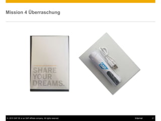 © 2015 SAP SE or an SAP affiliate company. All rights reserved. 21Internal
Mission 4 Überraschung
 