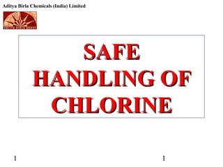 Aditya Birla Chemicals (India) Limited

SAFE
HANDLING OF
CHLORINE
1

1

 