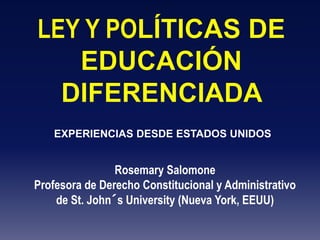 EXPERIENCIAS DESDE ESTADOS UNIDOS
Rosemary Salomone
Profesora de Derecho Constitucional y Administrativo
de St. John´s University (Nueva York, EEUU)
 