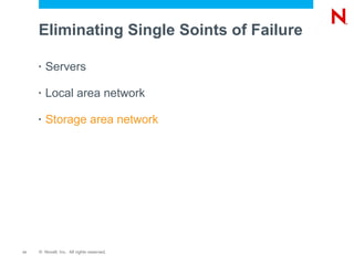 Eliminating Single Soints of Failure

     •   Servers

     •   Local area network

     •   Storage area network




11   © Novell, Inc. All rights reserved.
 