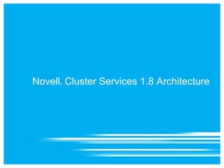 Novell Cluster Services 1.8 Architecture
      ®
 