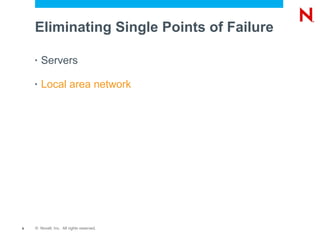 Eliminating Single Points of Failure

    •   Servers

    •   Local area network




9   © Novell, Inc. All rights reserved.
 