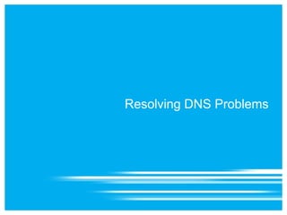 Resolving DNS Problems
 