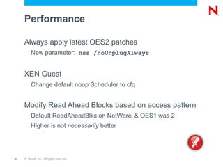 LUM links GUID to UID via eDirectory NSS maintains multiple ID caches G2I, I2G and SEV caches Device Drivers EVMS (Enterprise Volume Management System) Media Manager Logic NSS Storage Subsystem Linux Semantic Agent Linux Applications (e.g. SAMBA) NCP _ Admin Management (Virtual File System) eDirectory Handler Up Call VFS (Virtual File Services) Reiser EXT3 XFS 