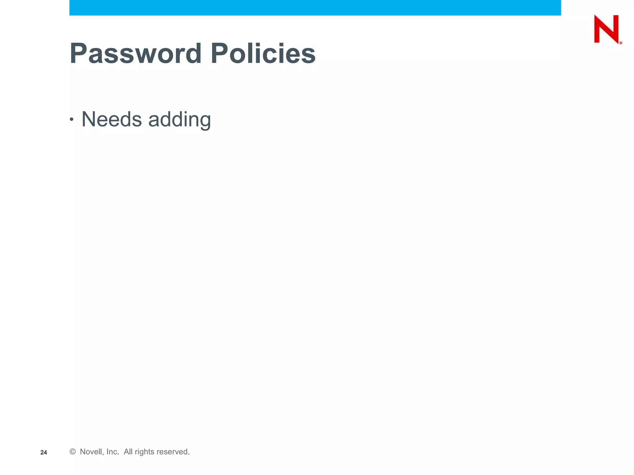 Password Policies

     •   Needs adding




24   © Novell, Inc. All rights reserved.
 