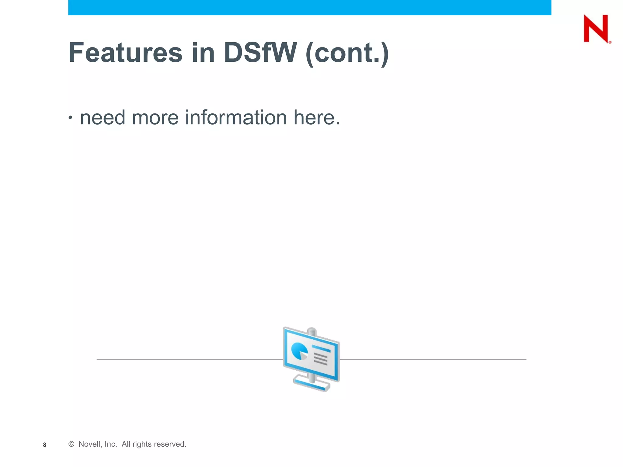 Features in DSfW (cont.)

    •   need more information here.




8   © Novell, Inc. All rights reserved.
 