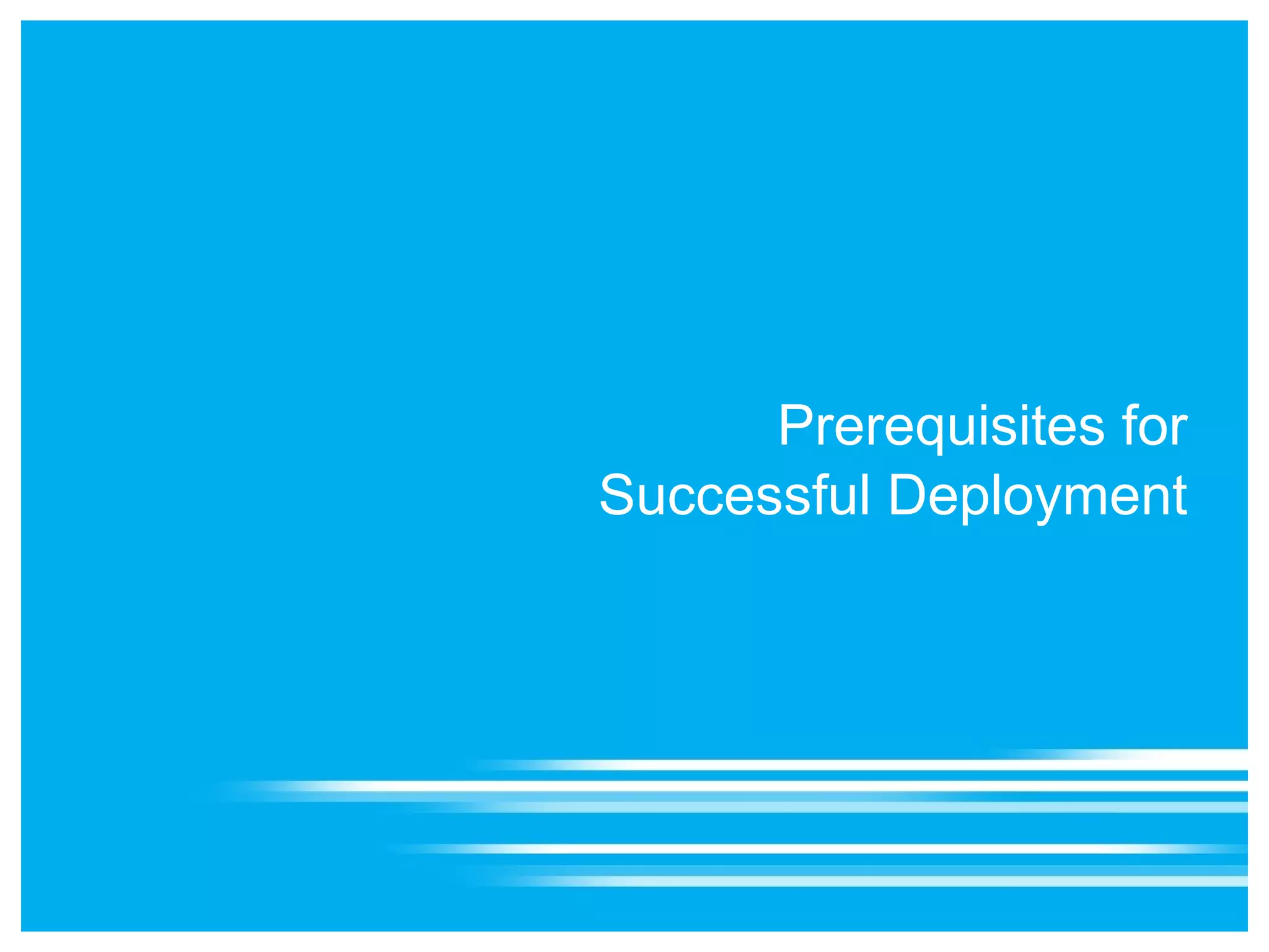 Prerequisites for
Successful Deployment
 