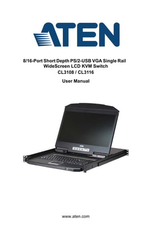 8/16-Port Short Depth PS/2-USB VGA Single Rail
WideScreen LCD KVM Switch
CL3108 / CL3116
User Manual
www.aten.com
 