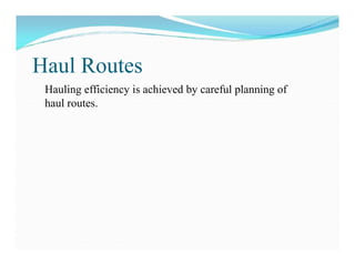 Haul Routes
Hauling efficiency is achieved by careful planning of
haul routes.
 