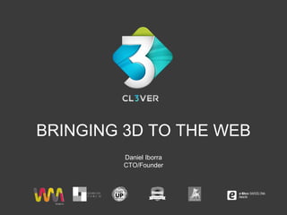 BRINGING 3D TO THE WEB
        Daniel Iborra
        CTO/Founder
 