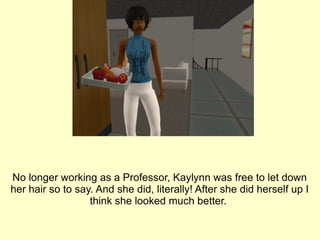 No longer working as a Professor, Kaylynn was free to let down her hair so to say. And she did, literally! After she did herself up I think she looked much better.  