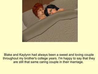 Blake and Kaylynn had always been a sweet and loving couple throughout my brother's college years. I'm happy to say that they are still that same caring couple in their marriage.  