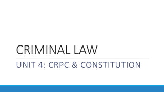 CRIMINAL LAW
UNIT 4: CRPC & CONSTITUTION
 