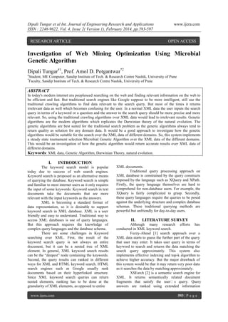 Dipali Tungar et al Int. Journal of Engineering Research and Applications
ISSN : 2248-9622, Vol. 4, Issue 2( Version 1), February 2014, pp.593-597
RESEARCH ARTICLE

www.ijera.com

OPEN ACCESS

Investigation of Web Mining Optimization Using Microbial
Genetic Algorithm
Dipali Tungar#1, Prof. Amol D. Potgantwar*2
#
*

Student, ME Computer, Sandip Institute of Tech. & Research Centre Nashik, University of Pune
Faculty, Sandip Institute of Tech. & Research Centre Nashik, University of Pune

ABSTRACT
In today's modern internet era peopleneed searching on the web and finding relevant information on the web to
be efficient and fast. But traditional search engines like Google suppose to be more intelligent, still use the
traditional crawling algorithms to find data relevant to the search query. But most of the times it returns
irrelevant data as well which becomes confusing for the user. In a normal XML data the user inputs the search
query in terms of a keyword or a question and the answer to the search query should be more precise and more
relevant. So, using the traditional crawling algorithms over XML data would lead to irrelevant results. Genetic
algorithms are the modern algorithms which replicates the Darwinian theory of the natural evolution. The
genetic algorithms are best suited for the traditional search problem as the genetic algorithms always tend to
return quality as solution for any domain data. It would be a good approach to investigate how the genetic
algorithms would be suitable for the search over the XML data of different domains. So, this system implements
a steady state tournament selection Microbial Genetic Algorithm over the XML data of the different domains.
This would be an investigation of how the genetic algorithm would return accurate results over XML data of
different domains.
Keywords: XML data, Genetic Algorithm, Darwinian Theory, natural evolution.

I.

INTRODUCTION

The keyword search model is popular
today due to success of web search engines.
Keyword search is proposed as an alternative means
of querying the database. Keyword search is simple
and familiar to most internet users as it only requires
the input of some keywords. Keyword search in text
documents take the documents that are more
relevant with the input keywords as the answers.
XML is becoming a standard format of
data representation, so it is desirable to support
keyword search in XML database. XML is a user
friendly and easy to understand. Traditional way to
access XML databases is use of query languages.
But this approach requires the knowledge of
complex query languages and the database schema.
There are some challenges in Keyword
searching over XML. First, the result of the
keyword search query is not always an entire
document, but it can be a nested tree of XML
element. In general, XML keyword search results
can be the “deepest” node containing the keywords.
Second, the query results can ranked in different
ways for XML and HTML keyword search. HTML
search engines such as Google usually rank
documents based on their hyperlinked structure.
Since XML keyword search queries can return
nested elements, ranking has to be done at the
granularity of XML elements, as opposed to entire
www.ijera.com

XML documents.
Traditional query processing approach on
XML database is constrained by the query constructs
imposed by the language such as XQuery and XPath.
Firstly, the query language themselves are hard to
comprehend for non-database users. For example, the
XQuery is fairly complicated to grasp. Secondly,
these query languages require the queries to be posed
against the underlying structure and complex database
schemas. These traditional querying methods are
powerful but unfriendly for day-to-day users.

II.

LITERATURE SURVEY

Although many research efforts has
conducted in XML keyword search.
Fuzzy-Ahead [1] search approach over a
XML data starts to guess the further part of the query
that user may enter. It takes user query in terms of
keyword to search and returns the data matching the
search query approximately. This system also
implements effective indexing and top-k algorithm to
achieve higher accuracy. But the major drawback of
this system would be that it may return very poor data
as it searches the data by matching approximately.
XSEarch [2] is a semantic search engine for
XML. It returns semantically related document
fragments that satisfy the user‟s query. Query
answers are ranked using extended information
593 | P a g e

 