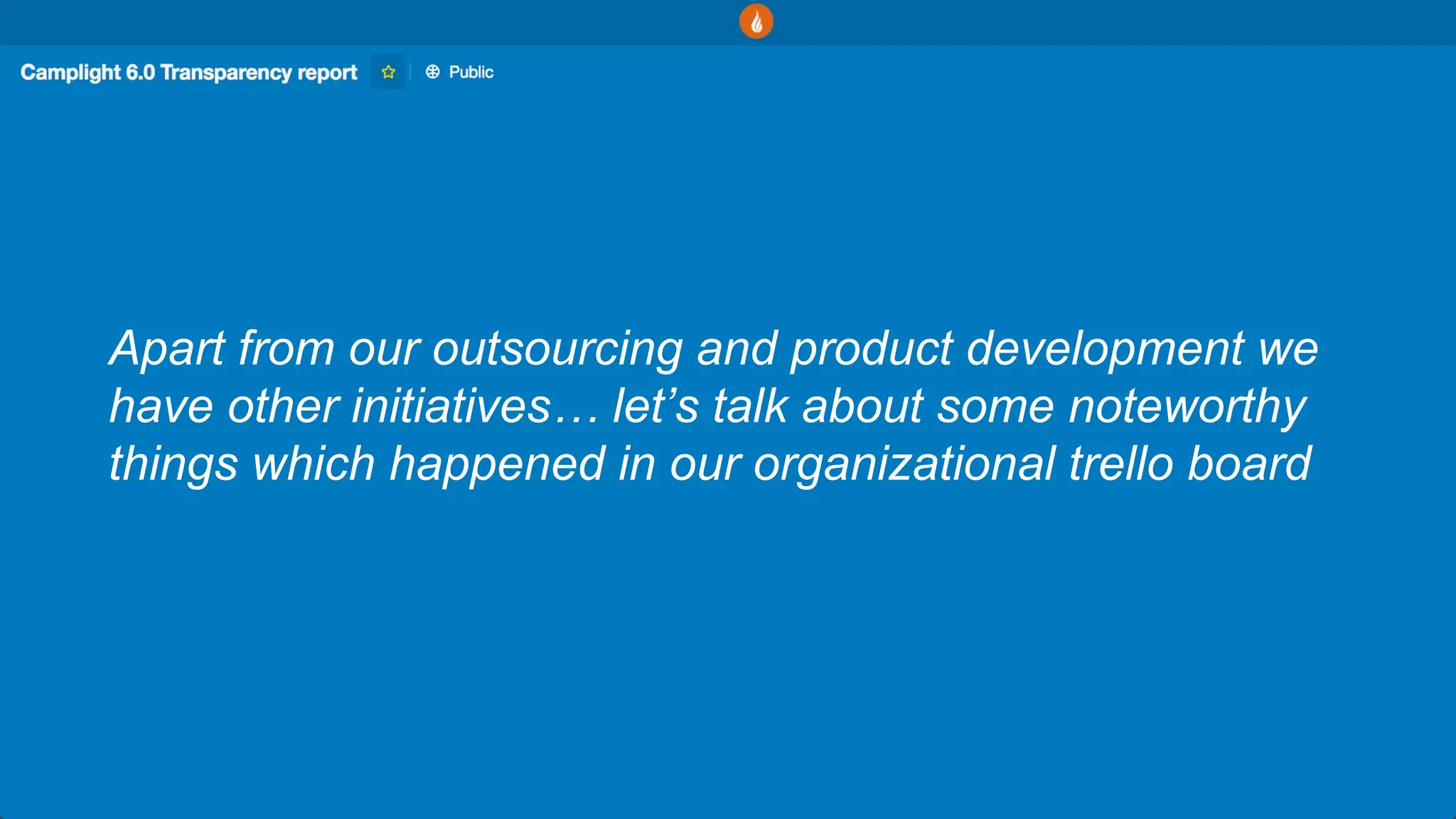 Apart from our outsourcing and product development we
have other initiatives… let’s talk about some noteworthy
things which happened in our organizational trello board
 