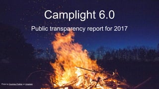 Camplight 6.0
Public transparency report for 2017
Photo by Courtney Prather on Unsplash
 