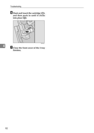 Troubleshooting


         F Slant and insert the cartridge (A),
                                           A
            and then push in until it clicks
                        B
            into place (B).




                                         ZDJP218J



4        G Close the front cover of the 2 tray
            finisher.




    92
 