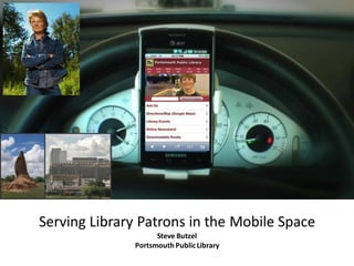 Serving Library Patrons in the Mobile Space
                    Steve Butzel
              Portsmouth Public Library
 