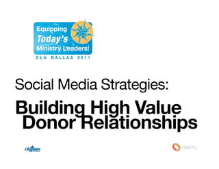 Social Media Strategies:
Building High Value
 Donor Relationships
 
