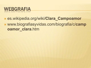 WEBGRAFIA
 es.wikipedia.org/wiki/Clara_Campoamor
 www.biografiasyvidas.com/biografia/c/camp
oamor_clara.htm
 