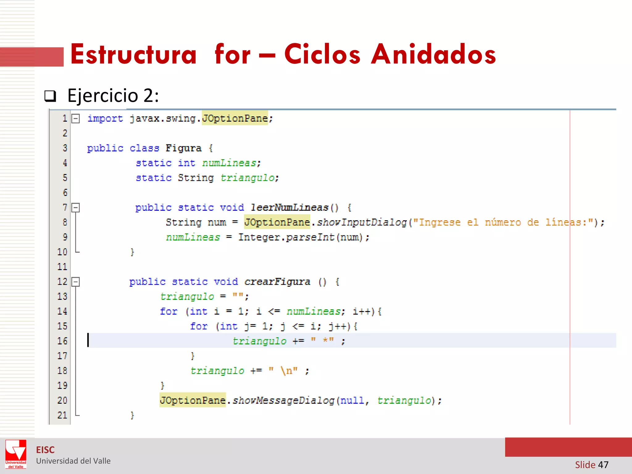 Estructura for – Ciclos Anidados


Ejercicio 2:

EISC
Universidad del Valle

Slide 47

 