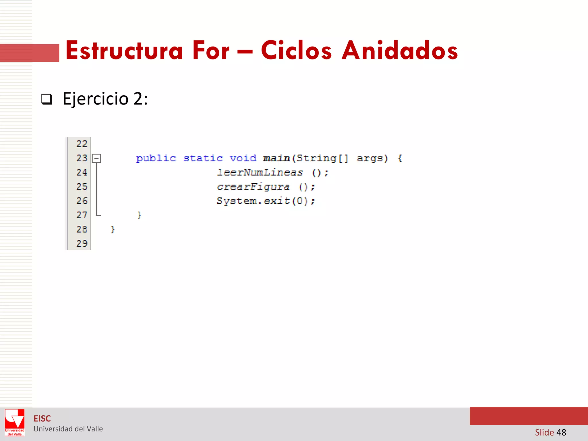 Estructura For – Ciclos Anidados


Ejercicio 2:

EISC
Universidad del Valle

Slide 48

 