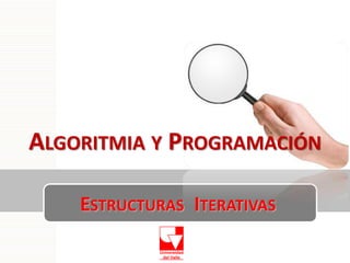 ALGORITMIA Y PROGRAMACIÓN
ESTRUCTURAS ITERATIVAS

 