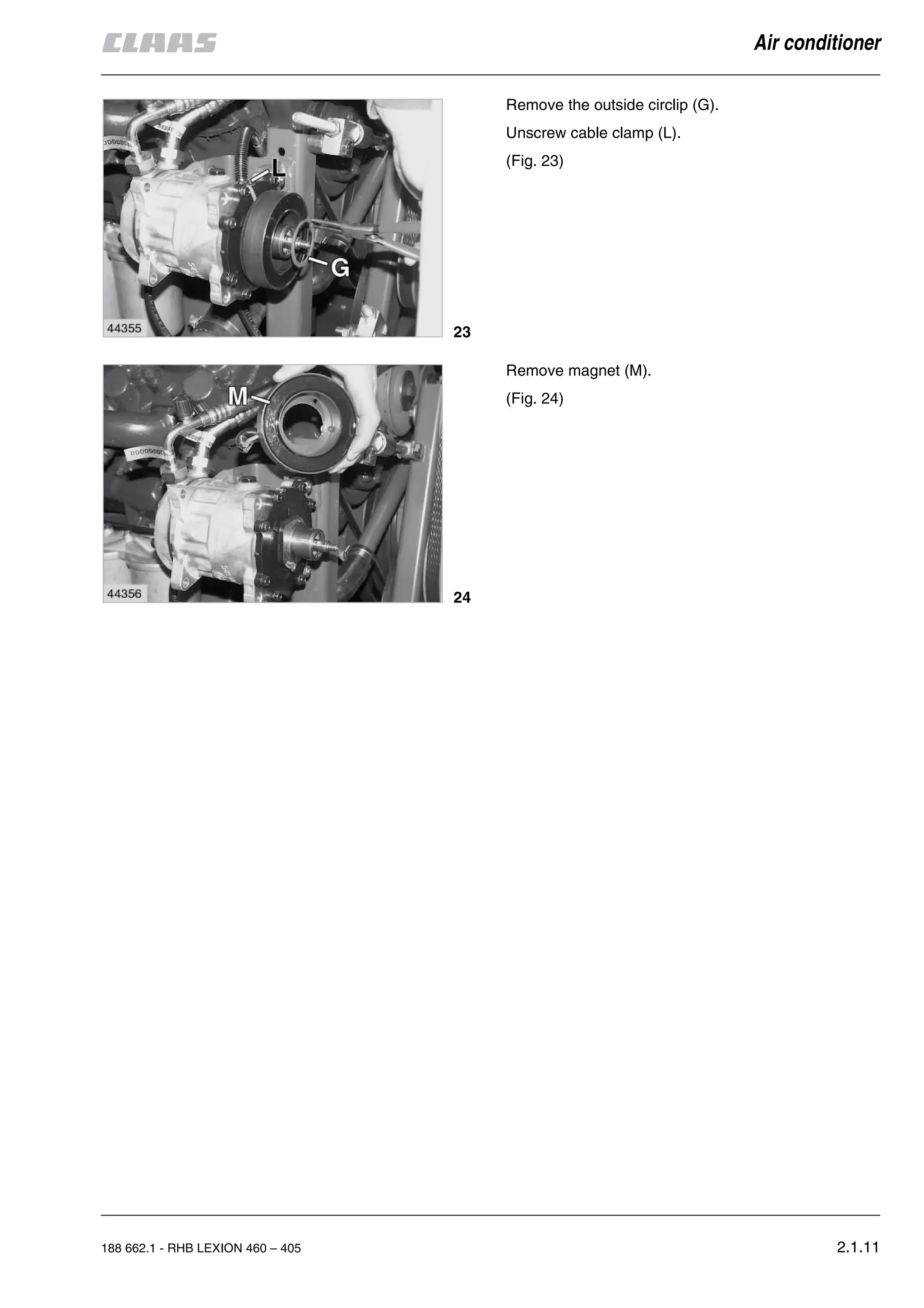 188 662.1 - RHB LEXION 460 – 405 2.1.11
Air conditioner
Remove the outside circlip (G).
Unscrew cable clamp (L).
(Fig. 23)
Remove magnet (M).
(Fig. 24)
23
24
 