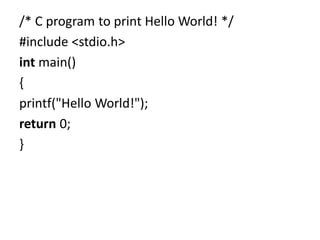 /* C program to print Hello World! */
#include <stdio.h>
int main()
{
printf("Hello World!");
return 0;
}
 