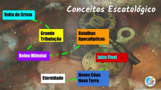 4
Eternidade
Volta de Cristo
Grande
Tribulação
Reino Milenial
Batalhas
Apocalipticas
Novos Céus
Nova Terra
Juízo Final
Conceitos Escatológico
 