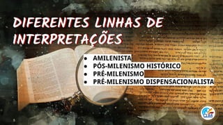 5
DIFERENTES LINHAS DE
INTERPRETAÇÕES
DIFERENTES LINHAS DE
INTERPRETAÇÕES
● AMILENISTA
● PÓS-MILENISMO HISTÓRICO
● PRÉ-MILENISMO
● PRÉ-MILENISMO DISPENSACIONALISTA
 