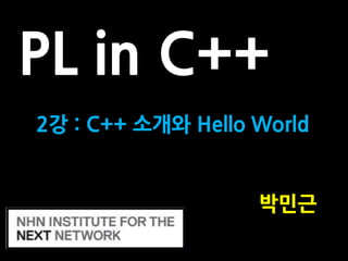 PL in C++
2강 : C++ 소개와 Hello World

박민근

 