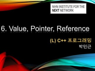 6. Value, Pointer, Reference
박민근

 