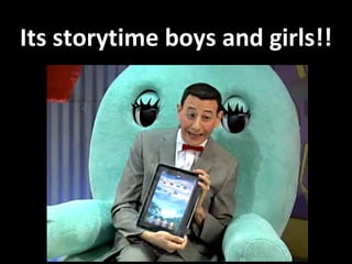 Its storytime boys and girls!! 