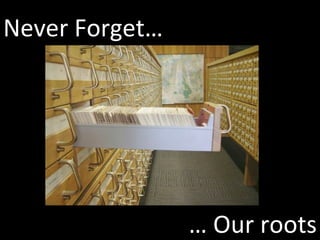 Never Forget… …  Our roots 