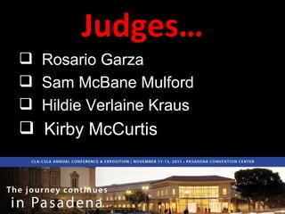 Judges… Rosario Garza Sam McBane Mulford Hildie Verlaine Kraus Kirby McCurtis 