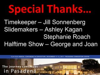 Special Thanks… Timekeeper – Jill Sonnenberg Slidemakers – Ashley Kagan Stephanie Roach Halftime Show – George and Joan 