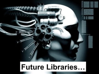 Future Libraries… 