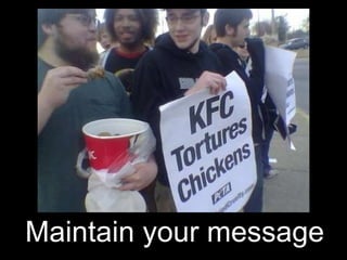Maintain your message 